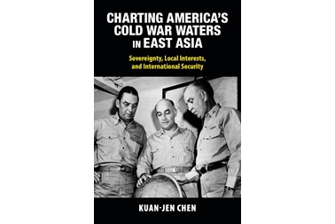 圖書出版〉Charting America’s Cold War Waters in East Asia: Sovereignty, Local Interests, and International Security
