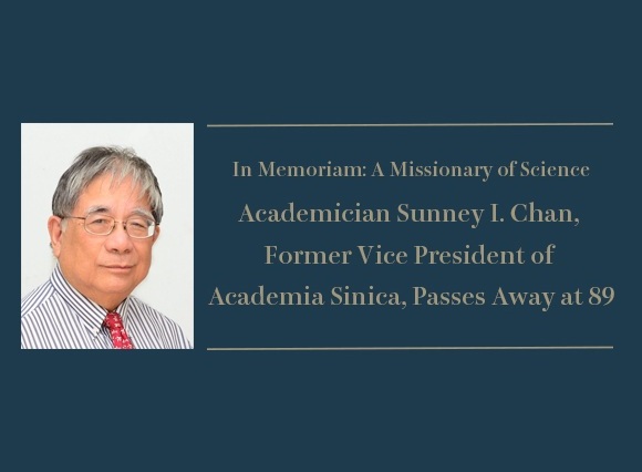 In Memoriam: A Missionary of Science  Academician Sunney I. Chan, Former Vice President of Academia Sinica, Passes Away at 89